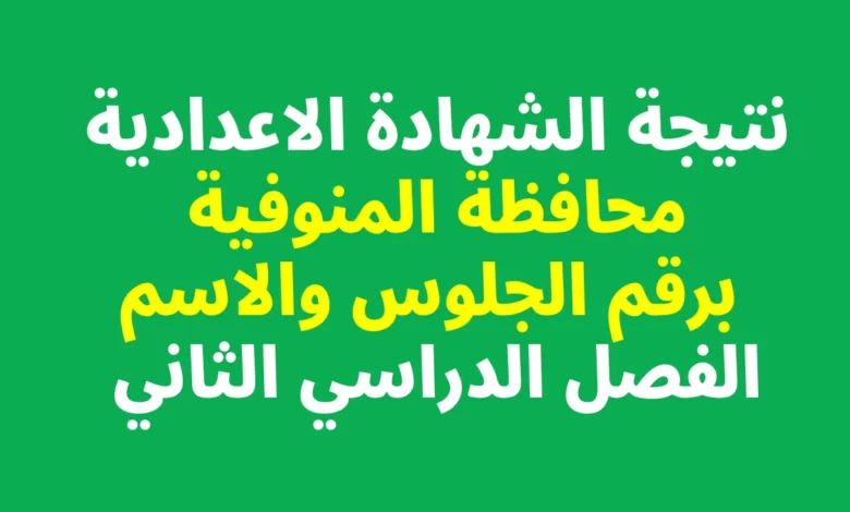 نتيجة الشهادة الإعدادية محافظة المنوفية الترم الثاني 2023
